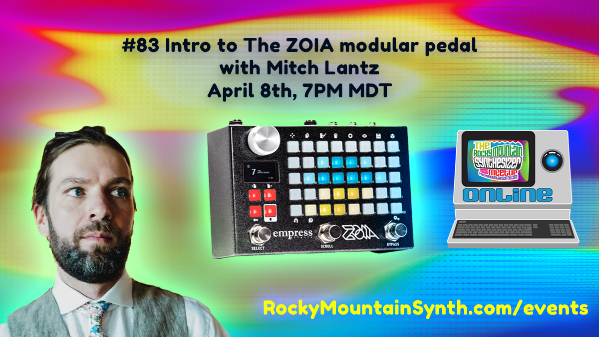 Event #83 Intro to The ZOIA modular pedal with Mitch Lantz- April 8th, 7 PM MDT