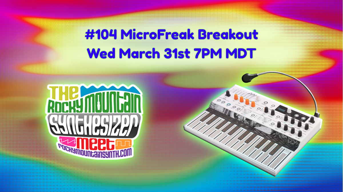 RMSM #104 MicroFreak Breakout Session – Wed March 31st 7PM MDT